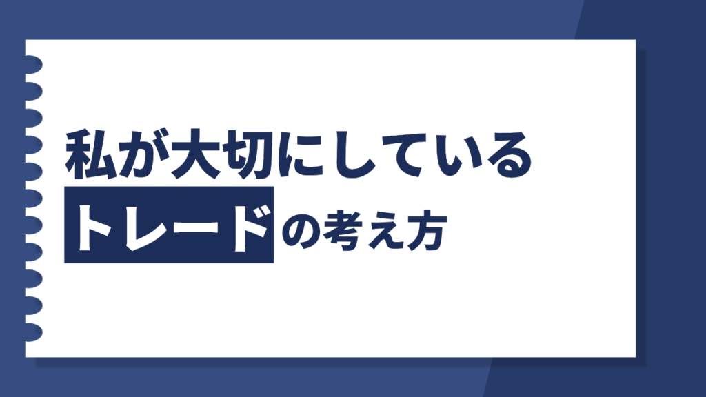 私が大切にしているトレードの考え方