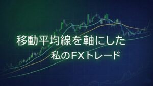移動平均線を軸にした私のFXトレード