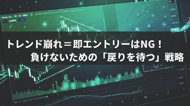 トレンド崩れ＝即エントリーはNG！負けないための「戻りを待つ」戦略