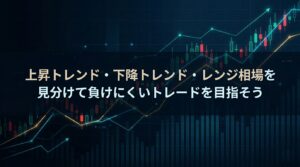 上昇トレンド・下降トレンド・レンジ相場を見分けて負けにくいトレードを目指そう